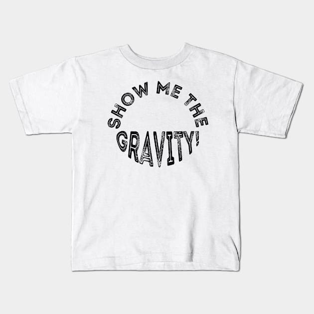 Show me the gravity. Kids T-Shirt by sdesign.rs